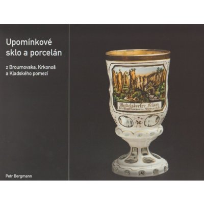 Upomínkové sklo a porcelán z Broumovska, Krkonoš a Kladského pomezí - Petr Bergmann – Zbozi.Blesk.cz