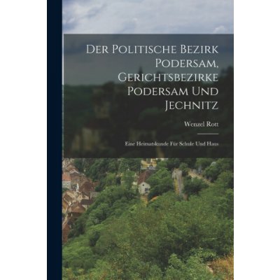 Der Politische Bezirk Podersam, Gerichtsbezirke Podersam Und Jechnitz Wenzel Rott – Hledejceny.cz