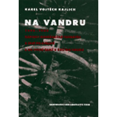 Na vandru -- 1895-1905. Zápisky kovářského tovaryše z cest po Evropě a do Svaté země k Božímu hrobu - Rajlich Karel Vojtěch – Zbozi.Blesk.cz