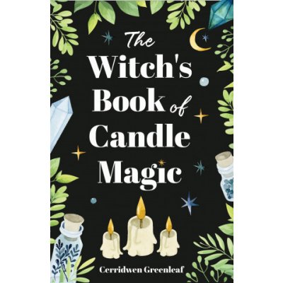 The Witch's Book of Candle Magic: A Handbook of Candle Spells, Divination, Rituals, and Charms Witchcraft for Beginners, Spell Book, New Age Mysticis Greenleaf CerridwenPaperback – Zboží Mobilmania