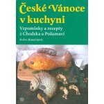 České Vánoce v kuchyni. Vzpomínky a recepty z Chodska a Pošumaví Květa Korečková – Hledejceny.cz