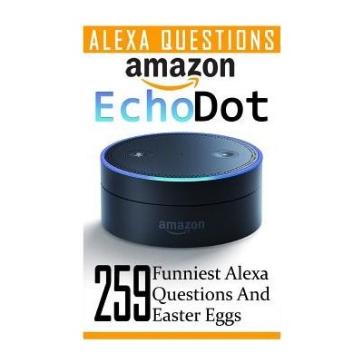 Amazon Echo Dot: 259 Funniest Alexa Questions and Easter Eggs: 2nd Generation, Amazon Echo, Dot, Echo Dot, Amazon Echo User Manual, Ec Strong Adam Paperback – Hledejceny.cz