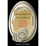 Emancipation After Hegel Achieving a Contradictory Revolution McGowan Todd – Hledejceny.cz