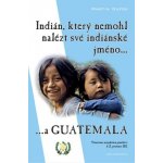 Indián, který nemohl nalézt své indiánské jméno...a Guatemala – Hledejceny.cz