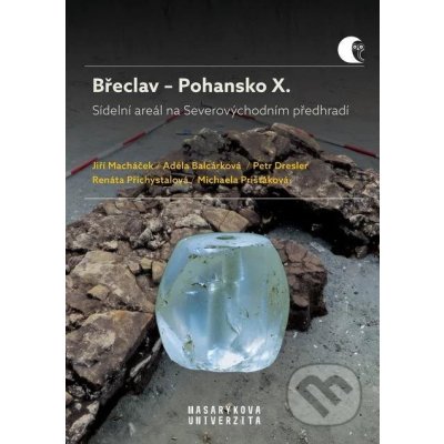 Břeclav – Pohansko X. Sídelní areál na Severovýchodním předhradí - Adéla Balcárková, Petr Dresler, Jiří Macháček, Renáta Přichystalová, Michaela... – Hledejceny.cz