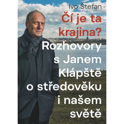 Čí je ta krajina? - Rozhovory s Janem Klápště o středověku a našem světě - Ivo Štefan – Zbozi.Blesk.cz