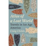 Atlas of a Lost World: Travels in Ice Age America Childs CraigPaperback – Sleviste.cz