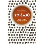 77 čajů pro čajové laiky i labužníky Michal Thoma – Hledejceny.cz