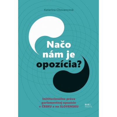 Chovancová Katarína - Načo nám je opozícia? -- Inštitucionálne práva parlamentnej opozície v Česku a na Slovensku – Hledejceny.cz