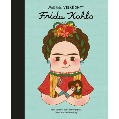 Frida Kahlo - Malí lidé, velké sny - María Isabel Sánchez Vegarová