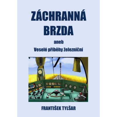 Záchranná brzda. aneb Veselé příběhy železniční - František Tylšar – Hledejceny.cz