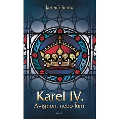 Karel IV. - Avignon, nebo Řím – Hledejceny.cz