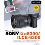 David Busch's Sony Alpha A6300/Ilce-6300 Guide to Digital Photography – Hledejceny.cz