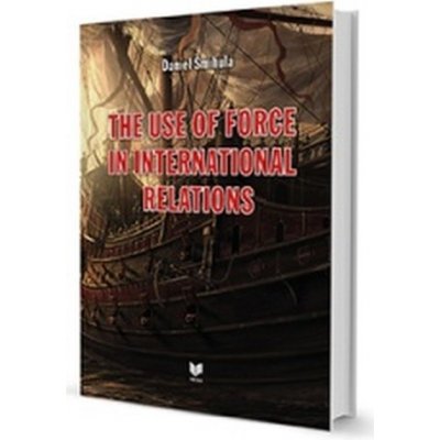 THE USE OF FORCE IN INTERNATIONAL RELATIONS - Šmihula Daniel