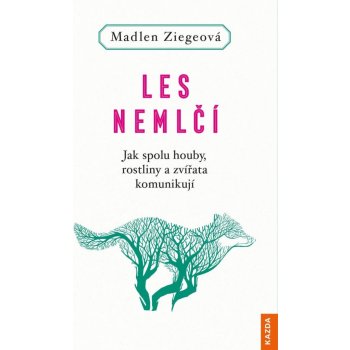 Les nemlčí - Jak spolu houby, rostliny a zvířata komunikují - Ziegeová Madlen