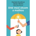 Dítě mezi otcem a matkou - Mertin Václav, Kovářová Daniela, Hermanová Petra – Hledejceny.cz