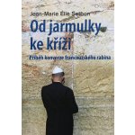 Od jarmulky ke kříži - Příběh konverze francouzského rabína - Jean-Marie Élie Setbon – Hledejceny.cz