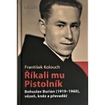 Říkali mu Pistolník - Bohuslav Burian 1919-1960, vězeň, kněz a převaděč - František Kolouch – Hledejceny.cz
