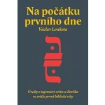 Na počátku prvního dne - Úvahy o tajemství stvoření světa a člověka ve světle první biblické knihy - Václav Loukota – Hledejceny.cz