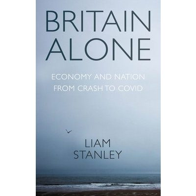 Britain Alone: How a Decade of Conflict Remade the Nation - Stanley Liam – Hledejceny.cz