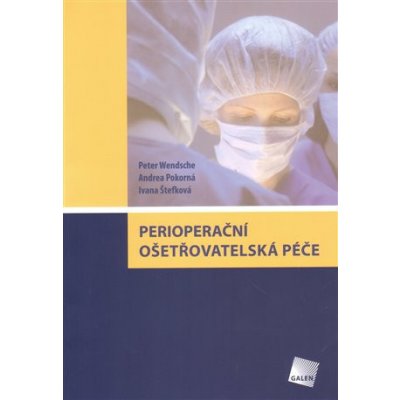 Perioperační ošetřovatelská péče - Peter Wendsche, Andrea Pokorná, Ivana Štefková – Hledejceny.cz