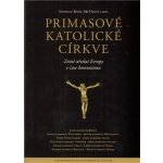 Primasové katolické církve -- Země střední Evropy v čase komunismu - Balík Stanislav, Hanuš Jiří – Sleviste.cz