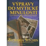 Výpravy do mýtické minulosti -- Nové důkazy o skutečné minulosti lidstva - Sitchin Zecharia – Hledejceny.cz