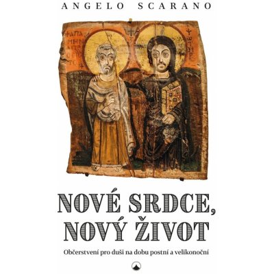 Nové srdce, nový život - Občerstvení pro duši na dobu postní a velikonoční - Angelo Scarano – Zbozi.Blesk.cz