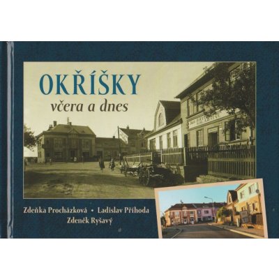 Okříšky včera a dnes Zdeňka Procházková, Ladislav Příhoda, Zdeněk Ryšavý – Hledejceny.cz