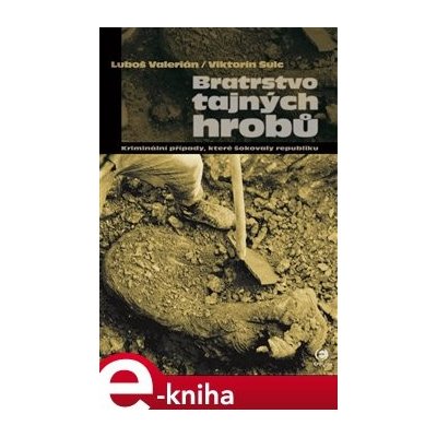 Bratrstvo tajných hrobů. Kriminální případy, které šokovaly republiku - Viktorín Šulc, Luboš Valerián