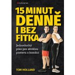 15 minut denně bez fitka: Jednoduchý plán pro skvělou postavu a kondici - Tom Holland – Hledejceny.cz