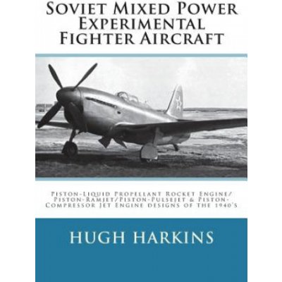 Soviet Mixed Power Experimental Fighter Aircraft: Piston-Liquid Propellant Rocket Engine/Piston-Ramjet/Piston-Pulsejet & Piston-Compressor Jet Engine – Zboží Mobilmania