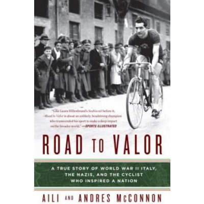 Road to Valor: A True Story of WWII Italy, the Nazis, and the Cyclist Who Inspired a Nation McConnon AiliPaperback – Zboží Mobilmania