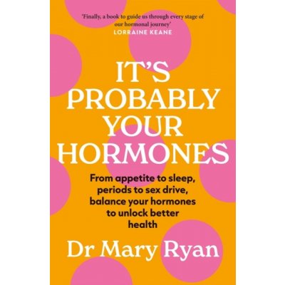 It's Probably Your Hormones - From appetite to sleep, periods to sex drive, balance your hormones to unlock better health Ryan Dr MaryPaperback / softback – Hledejceny.cz
