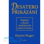 Desatero přikázání - Nejlepší a dosud nepřekonaný návod k životu - Prager Dennis – Hledejceny.cz