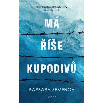 Má říše kupodivů - Román o osudech jedné české rodiny ve 20. a 21. století - Barbara Semenov – Zbozi.Blesk.cz