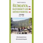 Průvodce Šumava. Bavorský les. Mühlviertel.: 600 místopisných hesel. 600 soucasných fotografií - Bernhardt Tomáš, Haller Marita, Haunerová Eva, Mazný Petr, Stölz – Hledejceny.cz