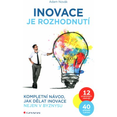 GRADA Publishing, a. s. Inovace je rozhodnutí - Kompletní návod, jak dělat inovace nejen v byznysu