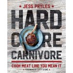 Hardcore Carnivore: Cook Meat Like You Mean It Pryles JessPevná vazba – Hledejceny.cz