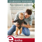 Na tátovi záleží. Kontaktní rodičovství pro tatínky - Carsten Vonnoh – Hledejceny.cz