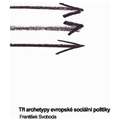 Tři archetypy evropské sociální politiky - František Svoboda