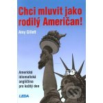 Chci mluvit jako rodilý Američan! - Amerikcá idiomatická angličtina pro každý den - Gillett Amy – Hledejceny.cz