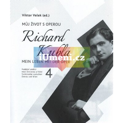 Hudební umělci mezi Ostravou a Vídní 4 Richard Kubla Můj život s operou