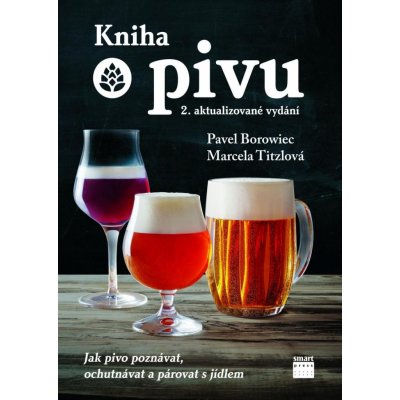 Kniha o pivu - Jak pivo poznávat, ochutnávat a párovat s jídlem - Pavel Borowiec – Hledejceny.cz