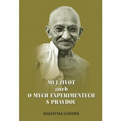 Můj život aneb o mých experimentech s pravdou - MAHÁTMA GÁNDHÍ