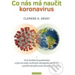 Co nás má naučit koronavirus - Proč dochází k pandemiím a jak nás může zachránit ekologická medicína a posilování přirozené imunity - Arvay Clemens G. – Hledejceny.cz