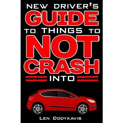 New Driver's Guide to Things to NOT Crash Into: A Funny Gag Driving Education Book for New and Bad Drivers Dodykavis LenPaperback – Hledejceny.cz