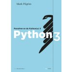 Ponořme se do Pythonu 3: Dive Into Python 3 - Pilgrim Mark – Hledejceny.cz