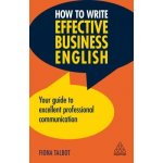 How to Write Effective Business English: Your Guide to Excellent Professional Communication Talbot FionaPaperback – Hledejceny.cz