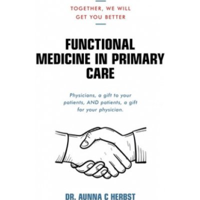 Functional Medicine in Primary Care: Together, We Will Get You Better Herbst Aunna C.Paperback – Zbozi.Blesk.cz